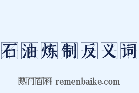 石油炼制反义词是什么意思的图片
